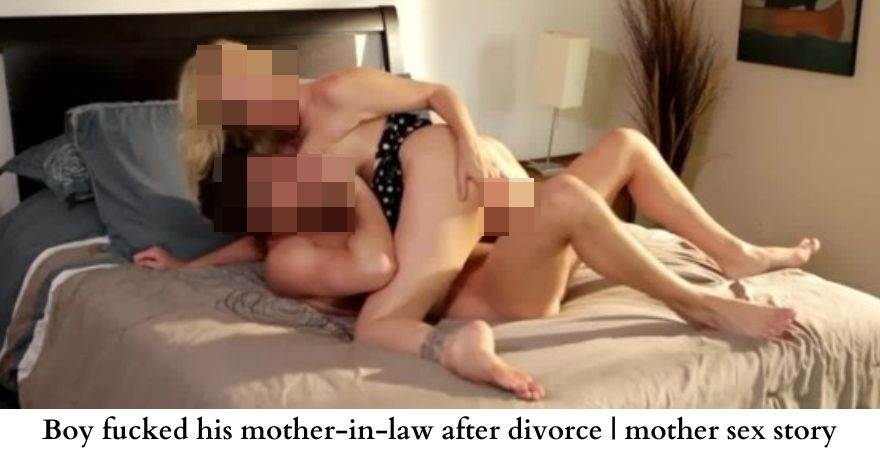 Boy fucked his mother-in-law after divorce | mother sex story