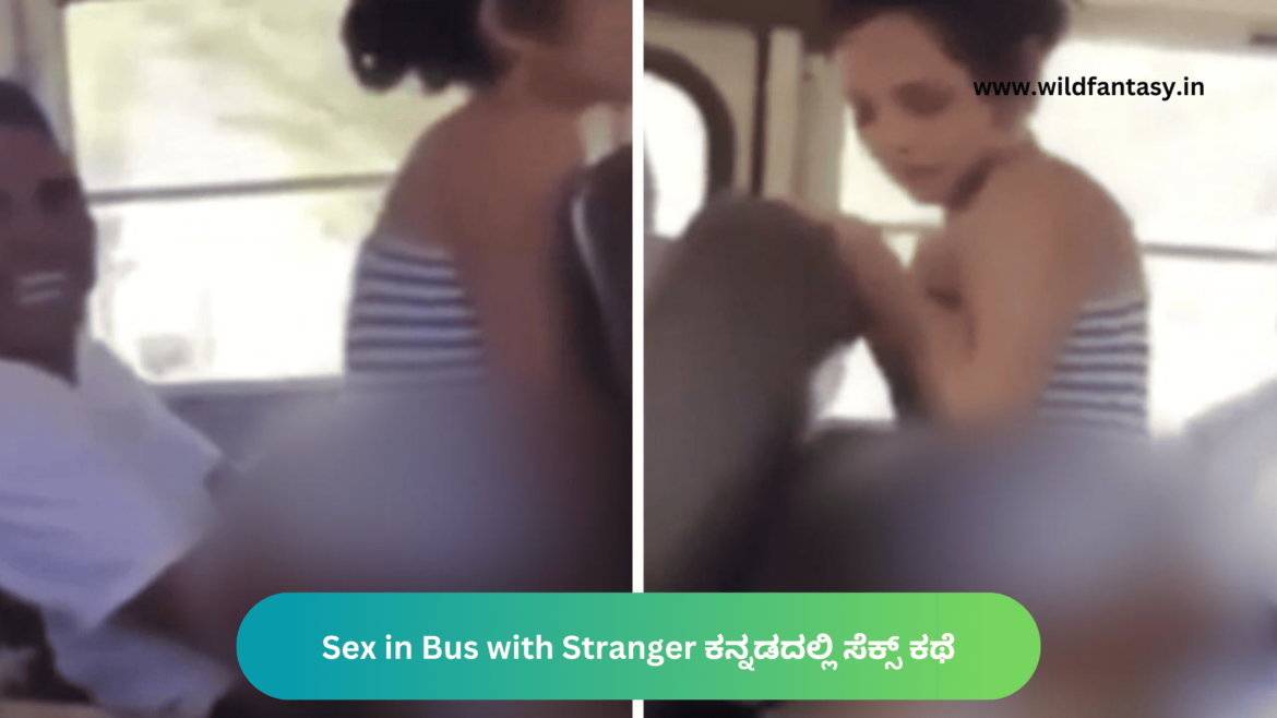Sex in Bus with Stranger Sex story in Kannada | ಅಪರಿಚಿತರೊಂದಿಗೆ ಬಸ್‌ನಲ್ಲಿ ಸೆಕ್ಸ್ ಕನ್ನಡದಲ್ಲಿ ಸೆಕ್ಸ್ ಕಥೆ