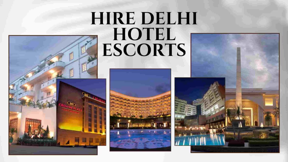Hire Escorts Near Delhi Hotels at Top 3, 4, and 5-Star Hotels